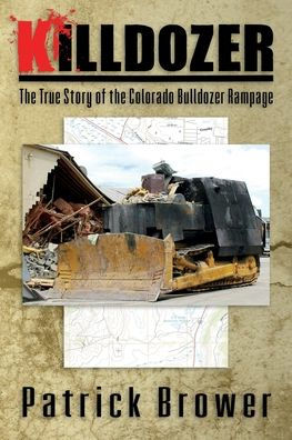 Killdozer: the True Story of Colorado Bulldozer Rampage