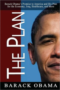 Title: The Plan: Barack Obama's Promise to America and His Plan for the Economy, Iraq, Healthcare, and More, Author: Barack Obama