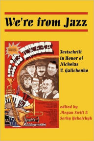 Title: We're from Jazz: Festschrift in Honor of Nicholas V. Galichenko, Author: Megan Swift