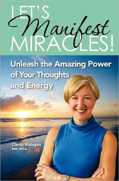 Let's Manifest Miracles: Unleash the Amazing Power of your Thoughts and Energy