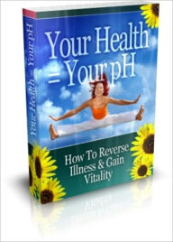 Title: Your Health = Your pH: How To Reverse Illness & Gain Vitality, Author: Amy Mosher