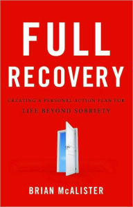 Title: Full Recovery: Creating a Personal Action Plan for Life Beyond Sobriety, Author: Brian McAlister