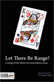 Title: Let There Be Range!: Crushing Ssnl/Msnl No-Limit Hold'em Games, Author: Spirit of Four