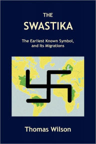 Title: The Swastika: The Earliest Known Symbol, and Its Migrations, Author: Thomas Wilson