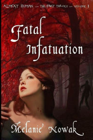 Title: Fatal Infatuation (Almost Human Trilogy Series #1), Author: Melanie Nowak