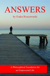 Title: Answers: A Philosophical Foundation for an Empowered Life, Author: Eraka Rouzorondu