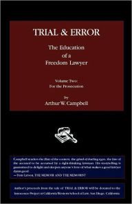 Title: Trial & Error: The Education of a Freedom Lawyer, Volume Two: For the Prosecution, Author: Arthur W Campbell