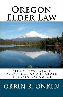 Oregon Elder Law: Elder law, estate planning, and probate in plain language