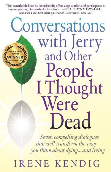 Conversations with Jerry and Other People I Thought Were Dead: Seven Compelling Dialogues That Will Transform the Way You Think about Dying . . . and