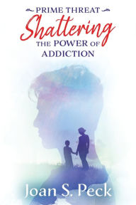 Title: Prime Threat: Shattering the Power of Addiction, Author: Joan Peck