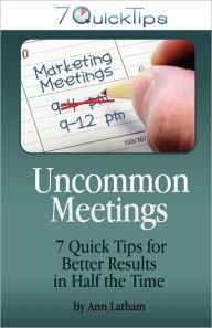 Title: Uncommon Meetings - 7 Quick Tips For Better Results In Half The Time, Author: Ann Latham