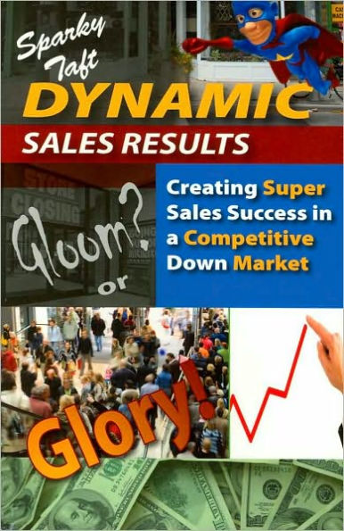 Dynamic Sales Results: Creating Super Sales Success in a Competitive Down Market