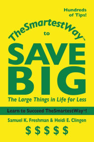 Title: TheSmartestWay to Save Big: The Large Things in Life for Less, Author: Samuel K. Freshman