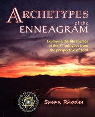 Title: Archetypes of the Enneagram: Exploring the Life Themes of the 27 Enneagram Subtypes from the Perspective of Soul, Author: Susan Rhodes