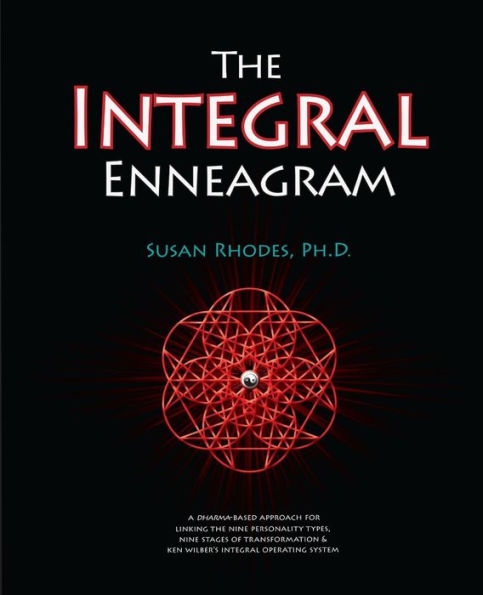 The Integral Enneagram: A Dharma-Oriented Approach for Linking the Nine Personality Types, Nine Stages of Transformation & Ken Wilber's Integral Operating System