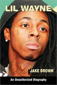 Title: Lil Wayne (An Unauthorized Biography), Author: Jake Brown