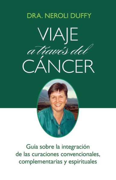 Viaje a travï¿½s del cï¿½ncer: Guï¿½a de la integraciï¿½n de las curaciones convencional, complementaria y espiritual