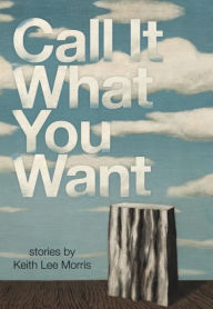 Title: Call it What You Want, Author: Keith Lee Morris