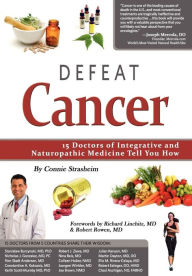 Title: Defeat Cancer: 15 Doctors of Integrative & Naturopathic Medicine Tell You How, Author: Connie Strasheim