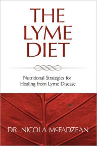 Title: The Lyme Diet: Nutritional Strategies for Healing from Lyme Disease, Author: Nicola McFadzean Nd