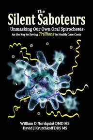 Title: The Silent Saboteurs: Unmasking Our Own Oral Spirochetes as the Key to Saving Trillions in Health Care Costs, Author: William D Nordquist DMD MS
