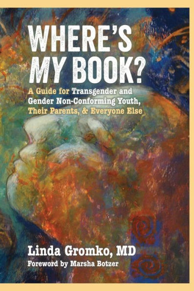 Where's MY Book?: A Guide for Transgender and Gender Non-Conforming Youth, Their Parents, & Everyone Else