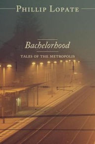 Title: Bachelorhood: Tales of the Metropolis, Author: Phillip Lopate