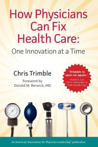 Title: How Physicians Can Fix Health Care / Edition 1, Author: Chris Trimble