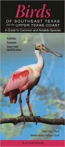 Title: Birds of Southeast Texas and the Upper Texas Coast: A Guide to Common and Notable Species, Author: Gary Clark