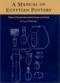Title: A Manual of Egyptian Pottery Volume 3: Second Intermediate Through Late Period, Author: Anna Wodzinska