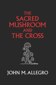 Title: The Sacred Mushroom and the Cross: A study of the nature and origins of Christianity within the fertility cults of the ancient near East, Author: Judith Brown