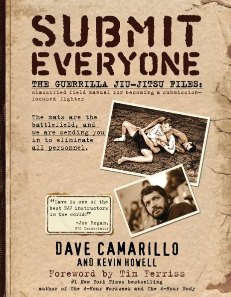 Submit Everyone: The Guerrilla Jiu-Jitsu Files: Classified Field Manual for Becoming a Submission-focused Fighter