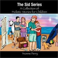 Title: The Sid Series ~ A Collection Of Holistic Stories For Children, Author: Yvonne M Perry