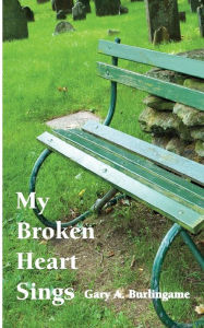 Title: My Broken Heart Sings, Author: Gary A. Burlingame