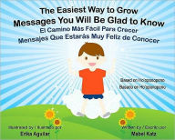 Title: The Easiest Way to Grow: Messages You Will Be Glad to Know/El Camino Mas Facil Para Crecer: Mensajes Que Estaras Muy Feliz de Conocer, Author: Mabel Katz