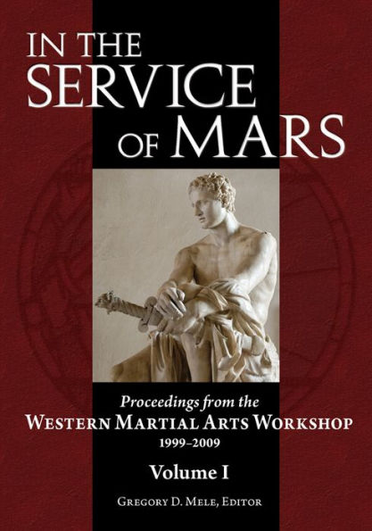 In the Service of Mars: Proceedings from the Western Martial Arts Workshop 1999-2009, Volume I