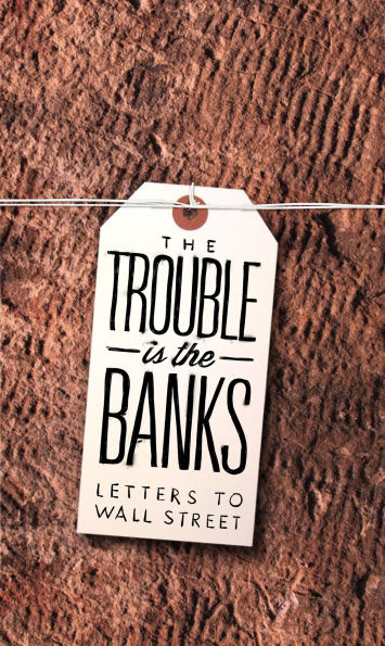 The Trouble Is the Banks: Letters to Wall Street