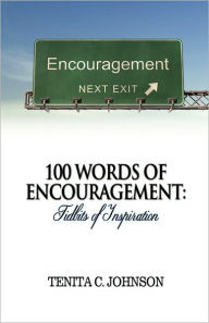 Title: 100 Words of Encouragement: Tidbits of Inspiration, Author: Tenita C Johnson