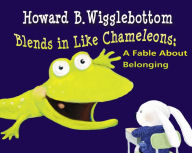 Title: Howard B. Wigglebottom Blends in Like Chameleons: A Fable About Belonging, Author: Reverend Ana