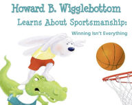 Title: Howard B. Wigglebottom Learns About Sportsmanship: Winning Isn't Everything, Author: Reverend Ana