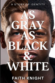 Title: As Gray As Black & White, Author: Faith Knight