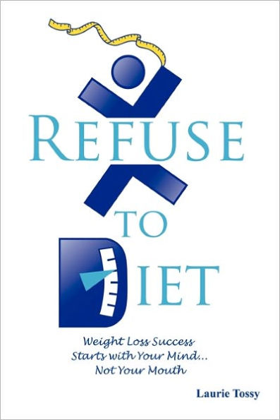 Refuse to Diet: Weight Loss Success Starts with Your Mind...Not Your Mouth