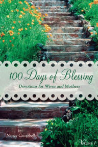 Title: 100 Days of Blessing - Volume 1: Devotions for Wives and Mothers, Author: Nancy Campbell