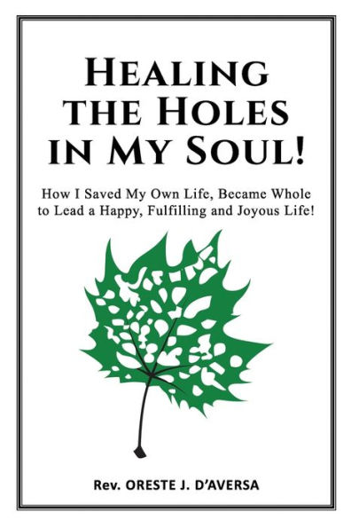 Healing the Holes in My Soul!: How I Saved My Own Life, Became Whole to Lead a Happy, Fulfilling and Joyous Life!