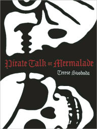 Title: Pirate Talk or Mermalade, Author: Terese Svoboda