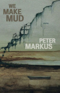 Title: We Make Mud, Author: Peter Markus