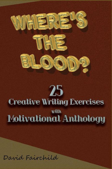 Where's the Blood? 25 Creative Writing Exercise with Motivational Anthology