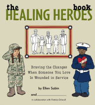 Title: The Healing Heroes Book: Braving the Changes When Someone You Love Is Wounded in Service, Author: Ellen Sabin