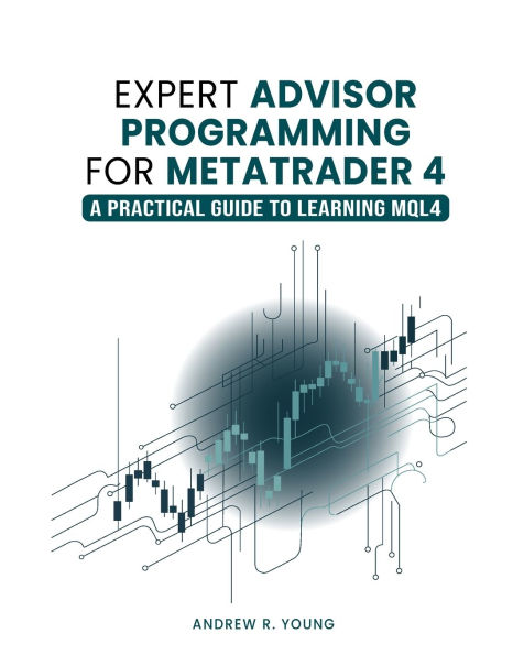 Expert Advisor Programming for MetaTrader 4: A Practical Guide to Learning MQL4