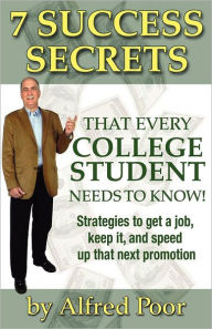 Title: 7 Success Secrets That Every College Student Needs to Know!, Author: Alfred Poor